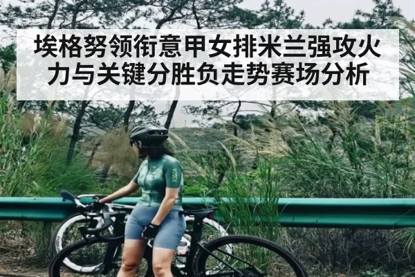 埃格努领衔意甲女排米兰强攻火力与关键分胜负走势赛场分析